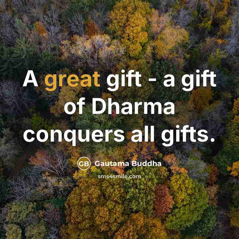 “A great gift - a gift of Dharma conquers all…” quote by Gautama Buddha