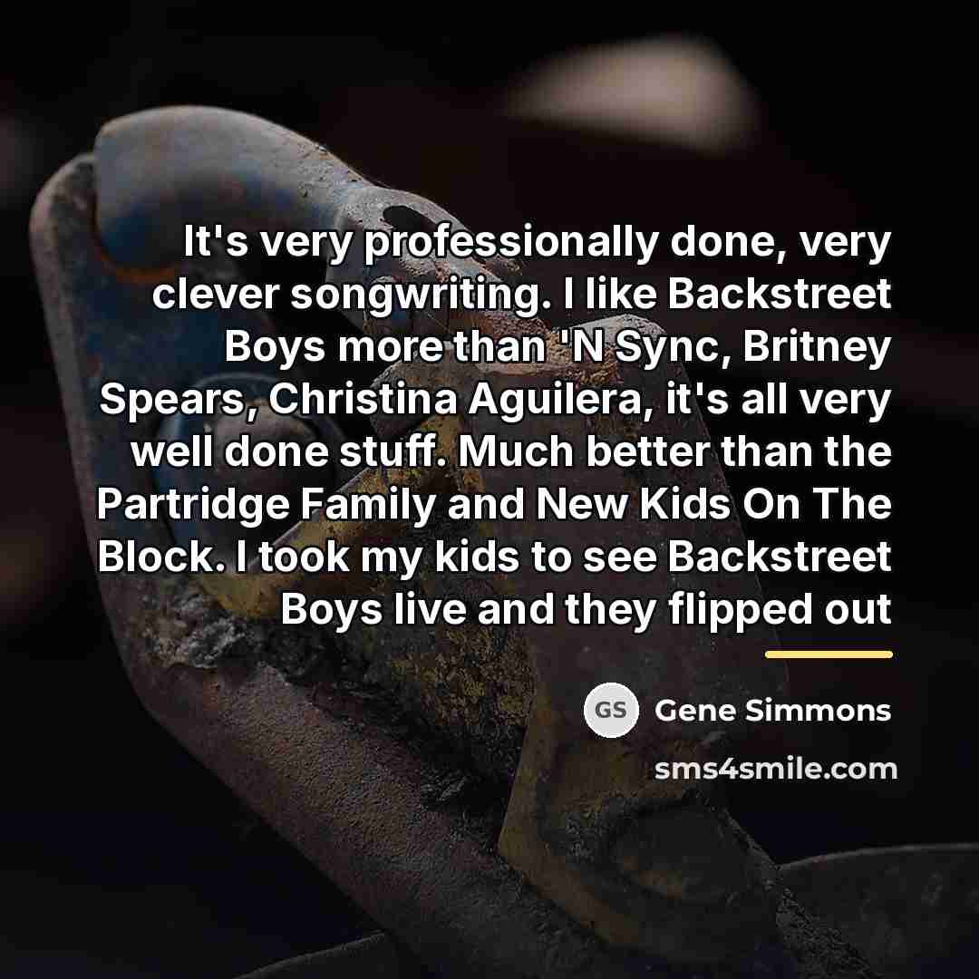 “It's very professionally done, very clever songwriting. I like Backstreet…” quote by Gene Simmons