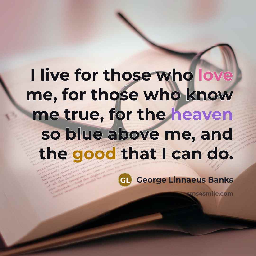 “I live for those who love me, for those who…” quote by George Linnaeus Banks