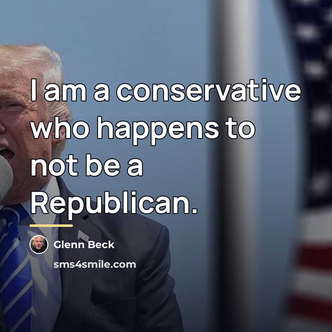 “I am a conservative who happens to not be a…” quote by Glenn Beck