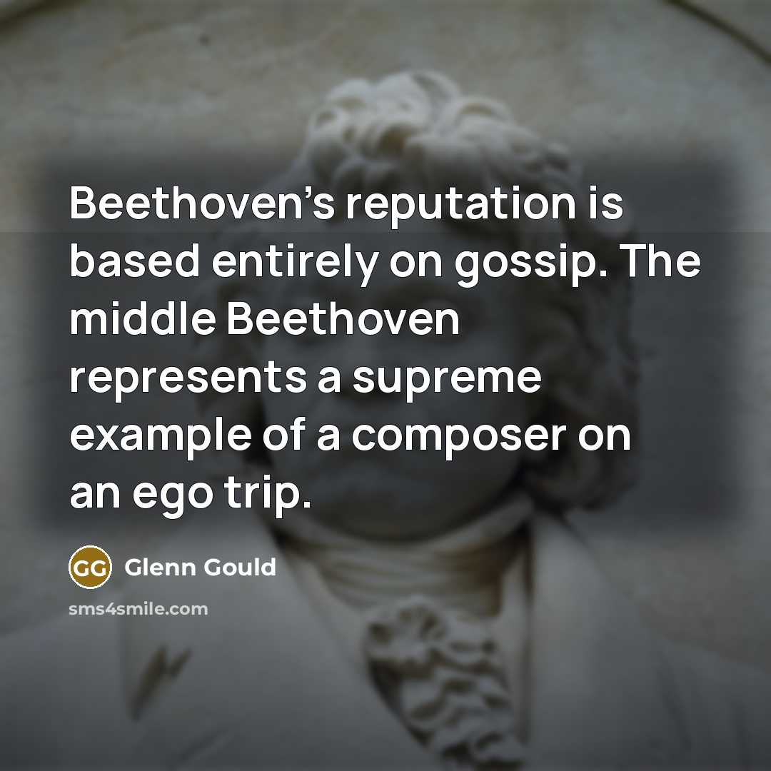 “Beethoven's reputation is based entirely on gossip. The middle Beethoven…” quote by Glenn Gould