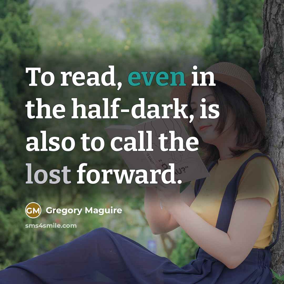 “To read, even in the half-dark, is also to call…” quote by Gregory Maguire