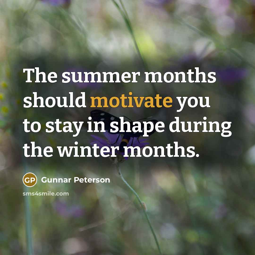 “The summer months should motivate you to stay in shape…” quote by Gunnar Peterson