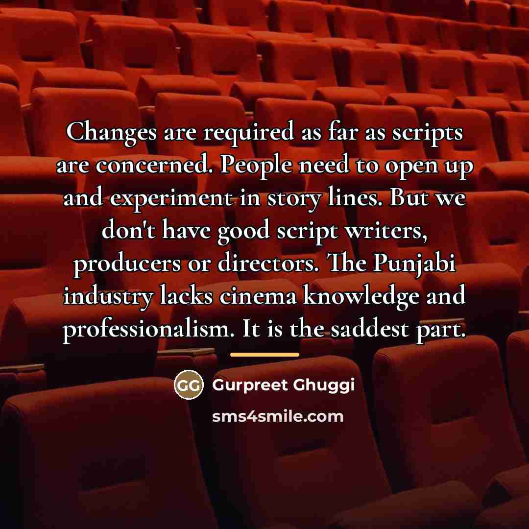 “Changes are required as far as scripts are concerned. People…” quote by Gurpreet Ghuggi