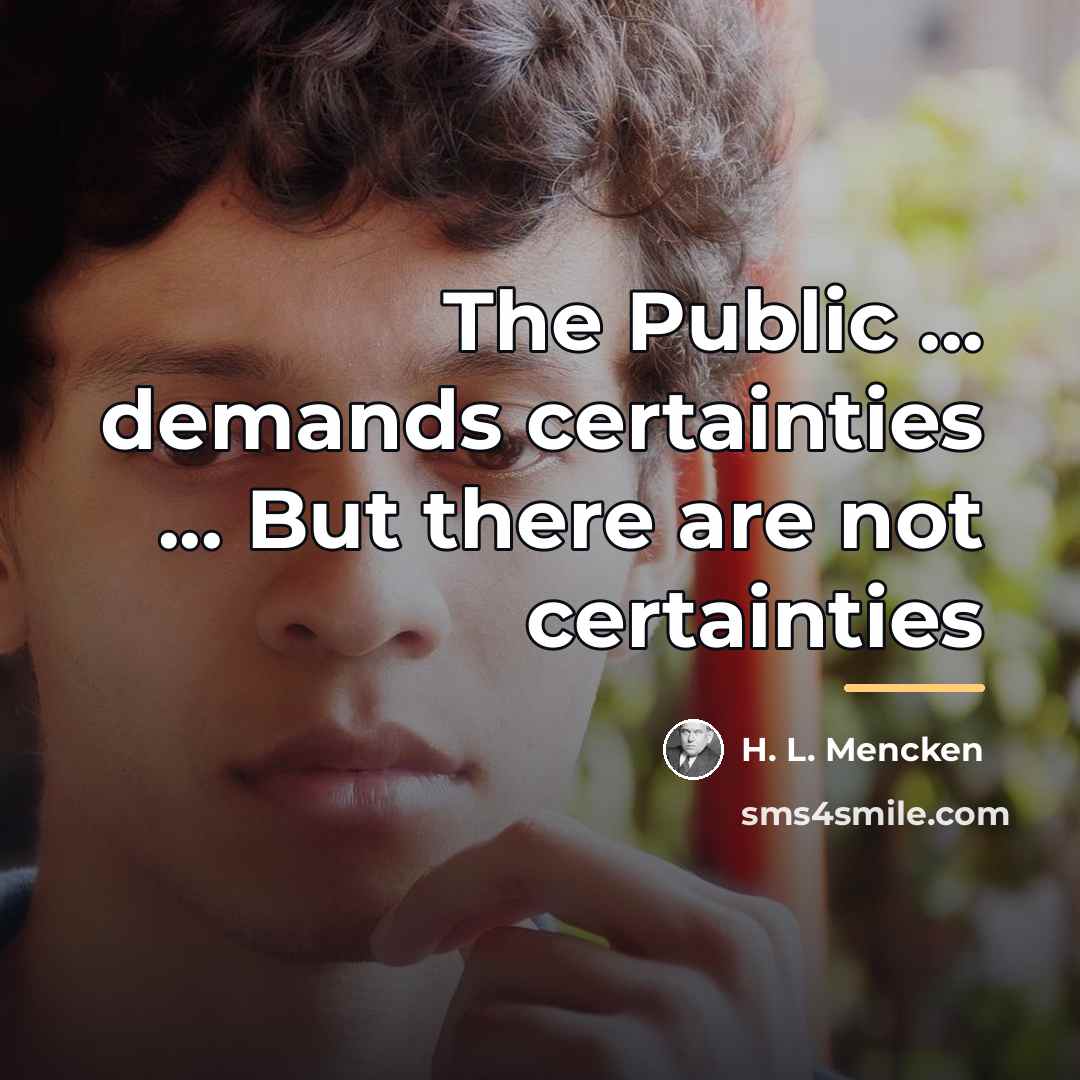 “The Public ... demands certainties ... But there are not…” quote by H. L. Mencken