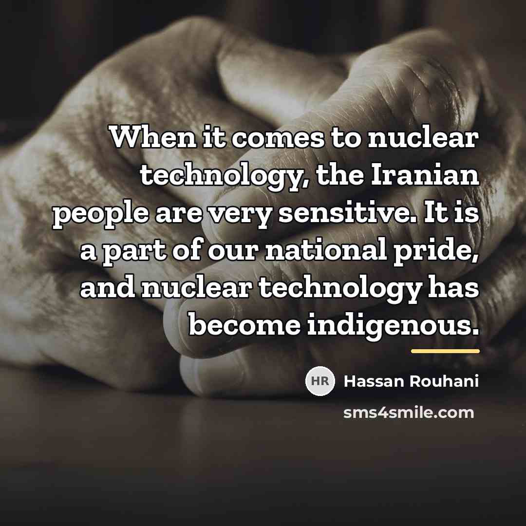 “When it comes to nuclear technology, the Iranian people are…” quote by Hassan Rouhani