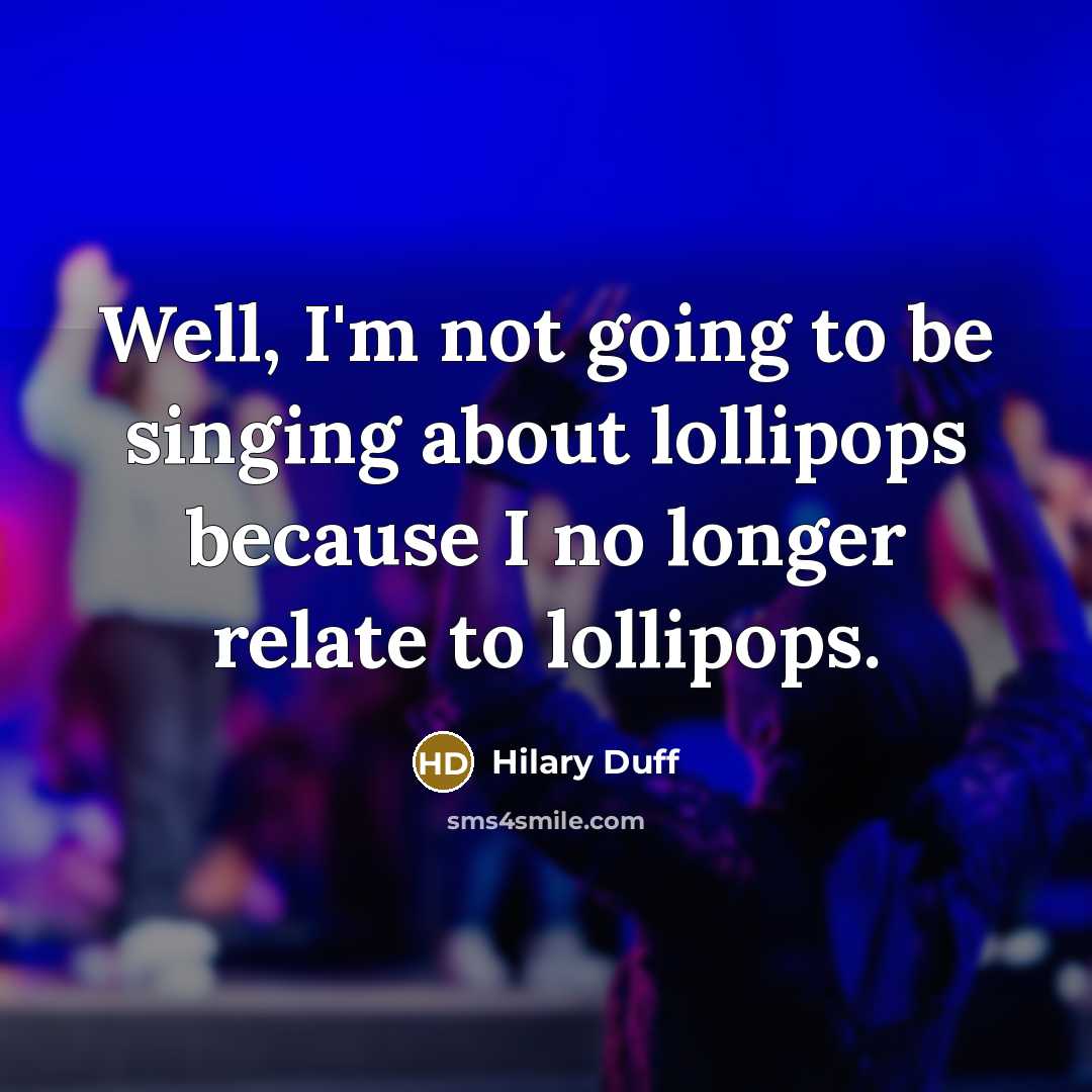 “Well, I'm not going to be singing about lollipops because…” quote by Hilary Duff