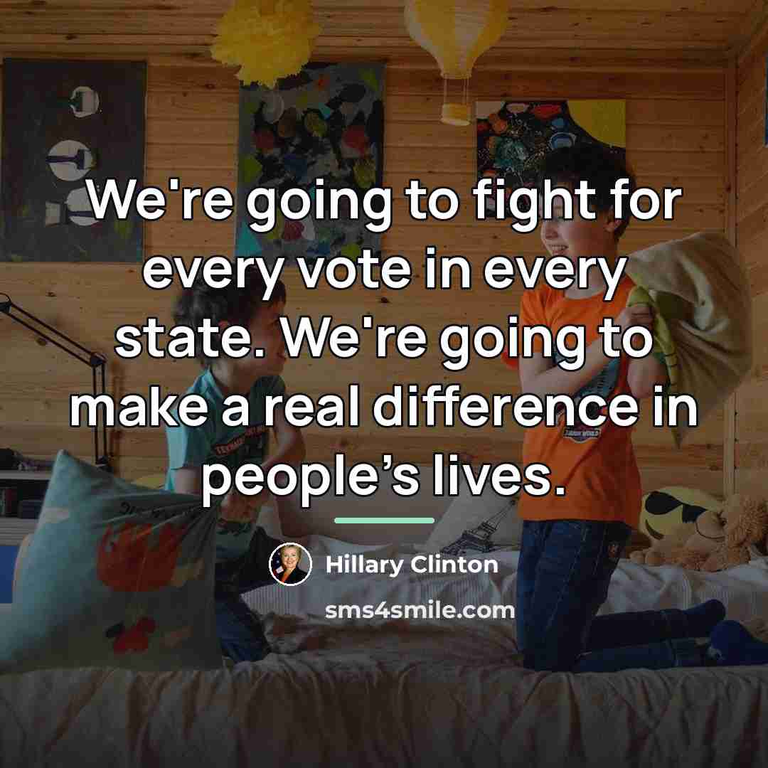 “We're going to fight for every vote in every state.…” quote by Hillary Clinton