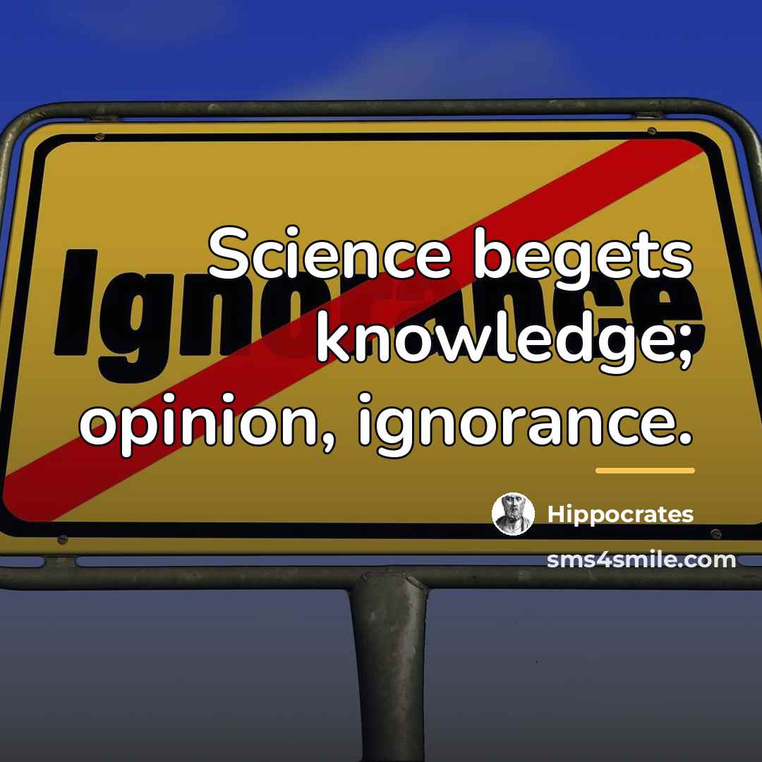 “Science begets knowledge; opinion, ignorance.…” quote by Hippocrates