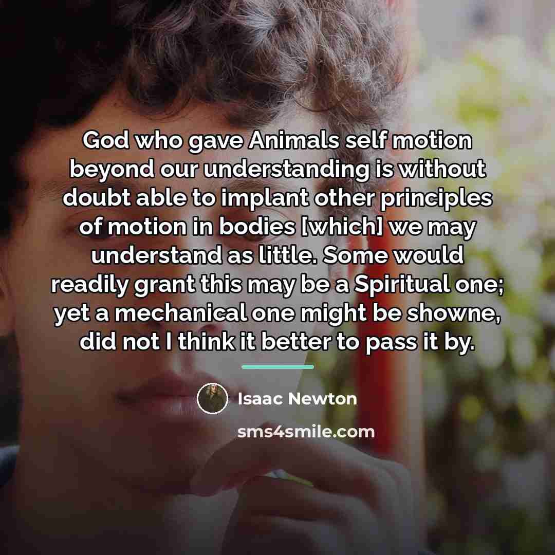 “God who gave Animals self motion beyond our understanding is…” quote by Isaac Newton