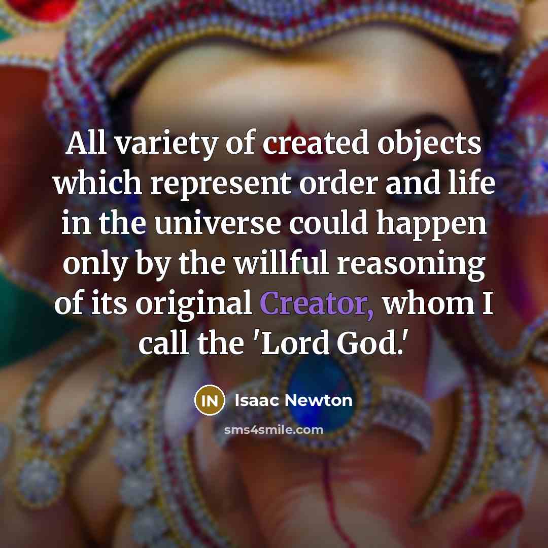 “All variety of created objects which represent order and life…” quote by Isaac Newton