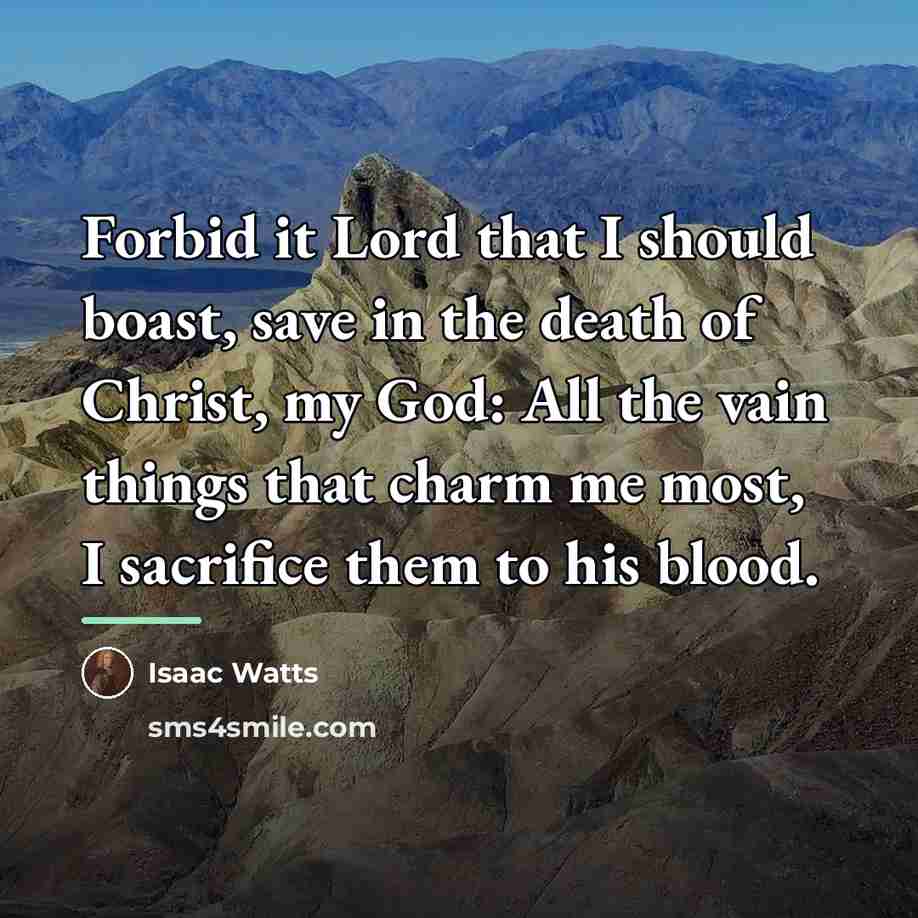 “Forbid it Lord that I should boast, save in the…” quote by Isaac Watts