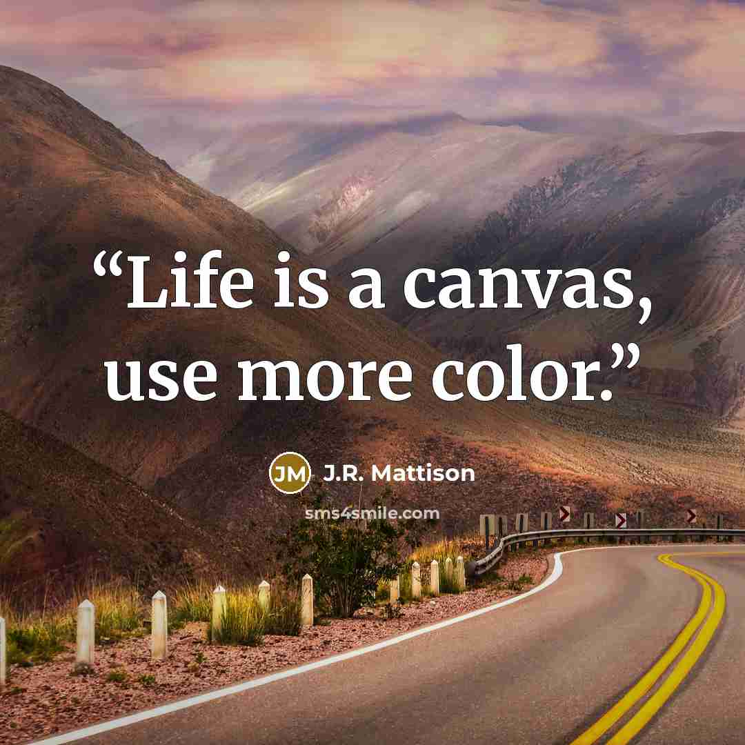 “Life is a canvas, use more color.” quote by J.R. Mattison