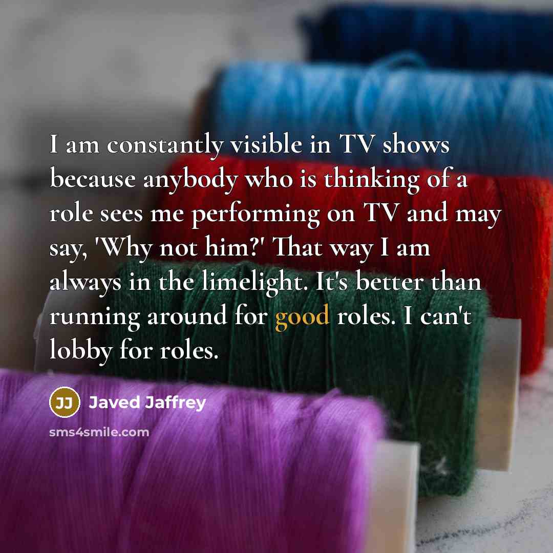 “I am constantly visible in TV shows because anybody who…” quote by Javed Jaffrey