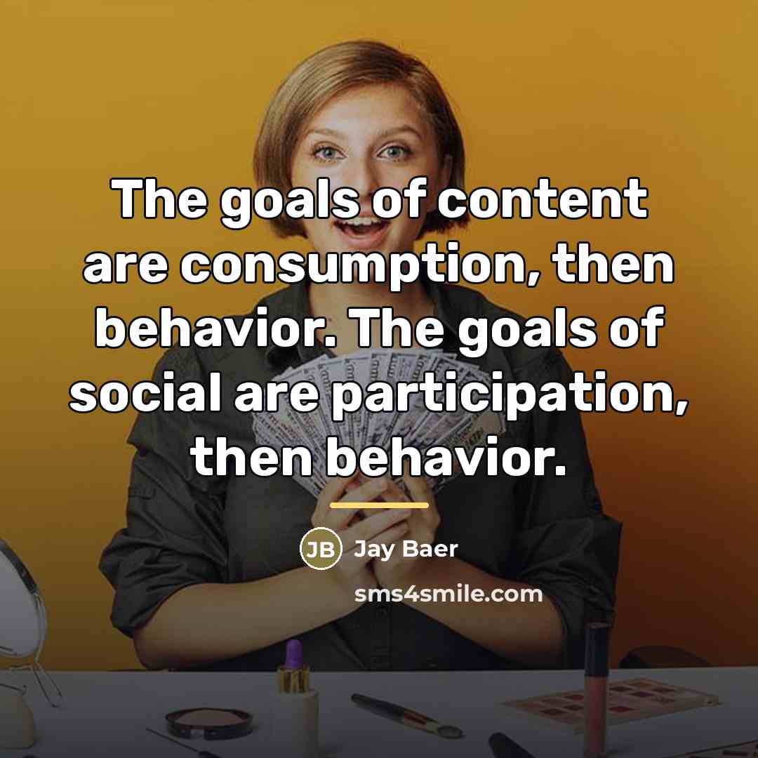 “The goals of content are consumption, then behavior. The goals…” quote by Jay Baer