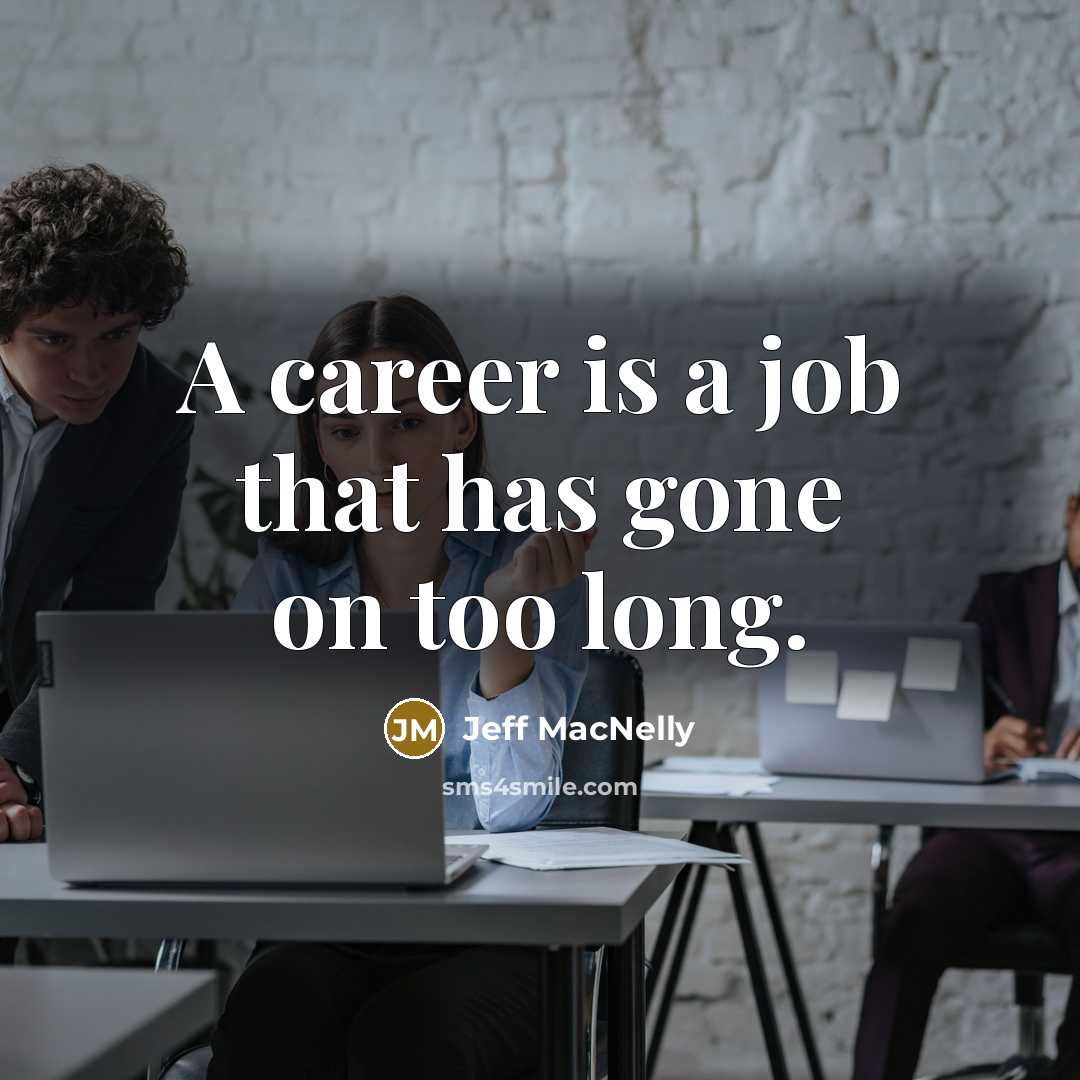 “A career is a job that has gone on too…” quote by Jeff MacNelly