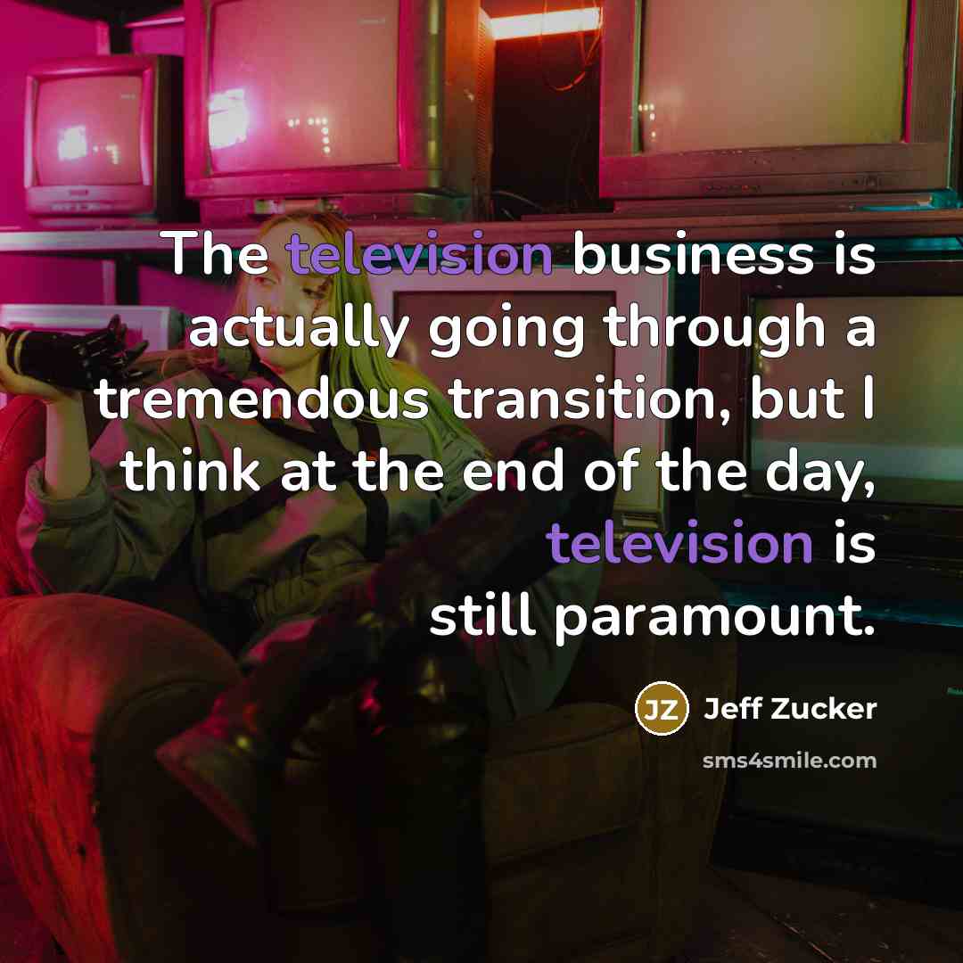 “The television business is actually going through a tremendous transition,…” quote by Jeff Zucker