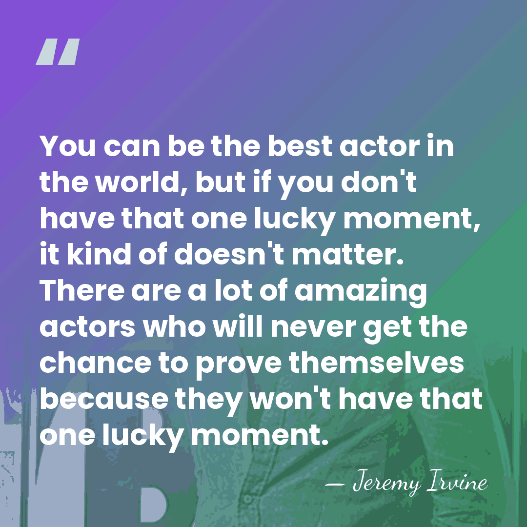 You can be the best actor in the world, but if you&hellip; - Jeremy Irvine