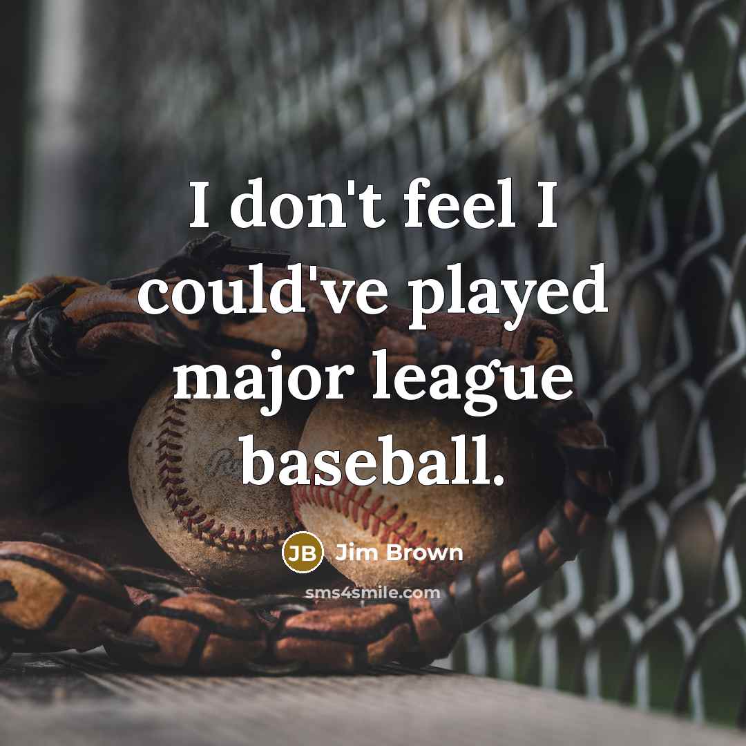 “I don't feel I could've played major league baseball.…” quote by Jim Brown
