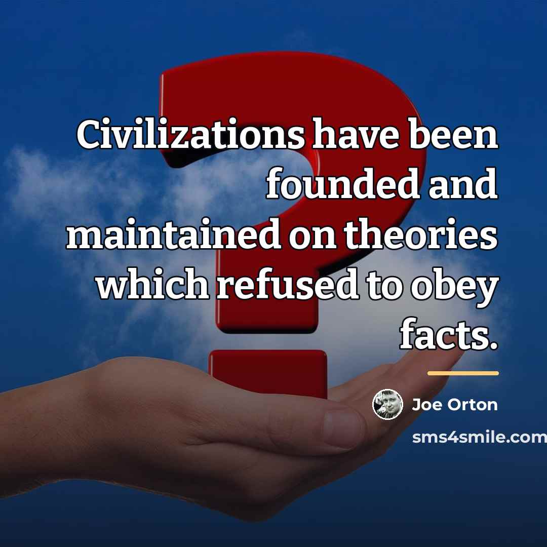 “Civilizations have been founded and maintained on theories which refused…” quote by Joe Orton