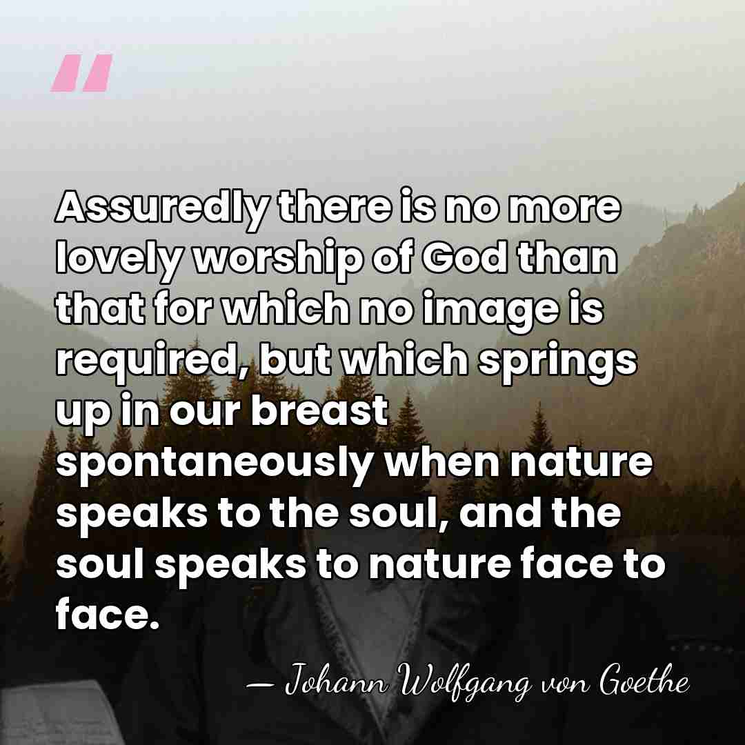 Assuredly there is no more lovely worship of God than that for&hellip; - Johann Wolfgang von Goethe