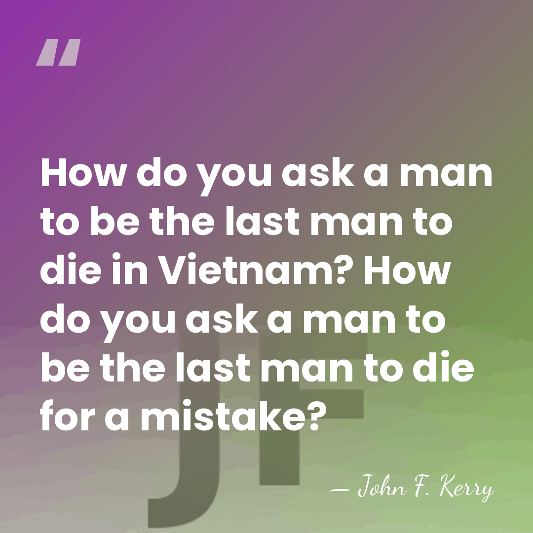 How do you ask a man to be the last man to&hellip; - John F. Kerry