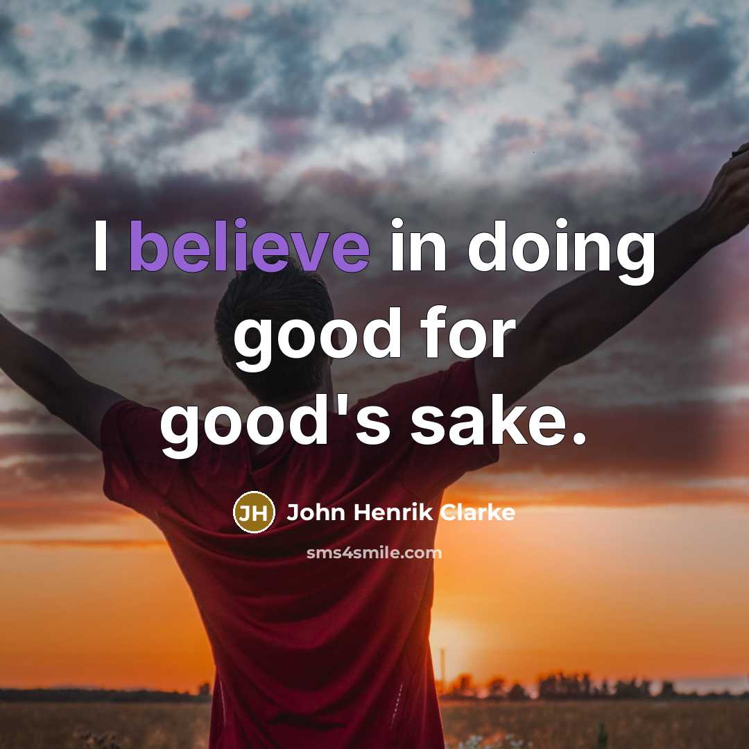 “I believe in doing good for good's sake.…” quote by John Henrik Clarke