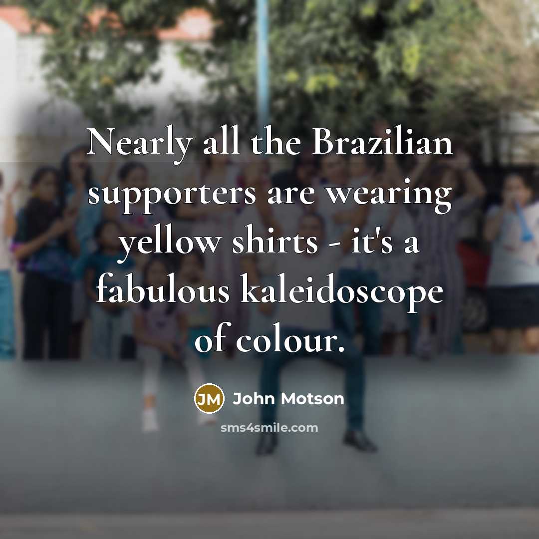 “Nearly all the Brazilian supporters are wearing yellow shirts -…” quote by John Motson