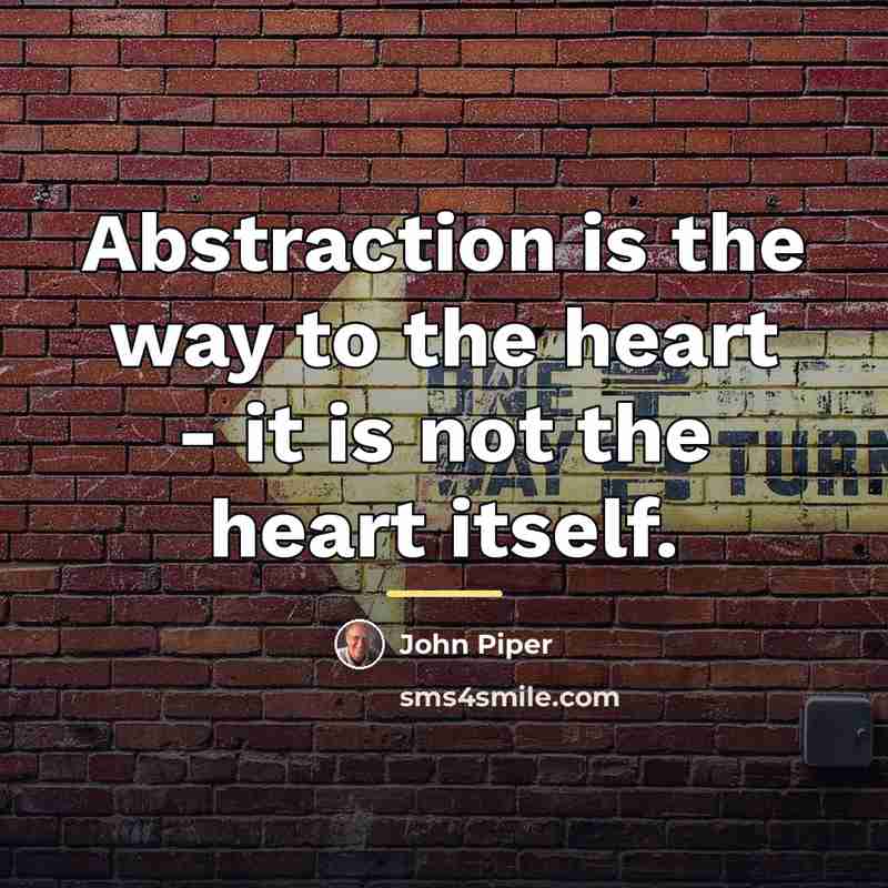 “Abstraction is the way to the heart - it is…” quote by John Piper