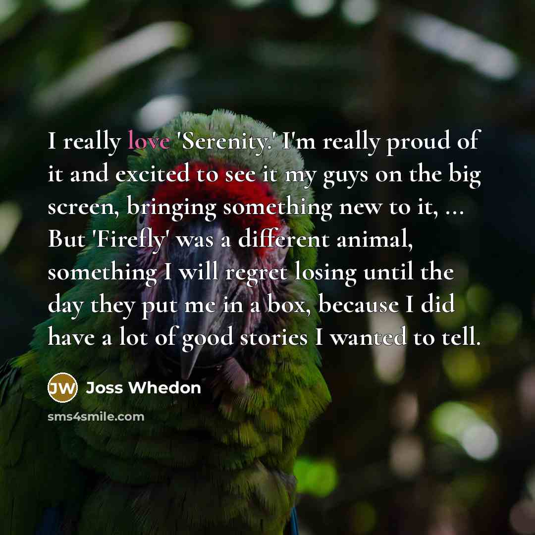 “I really love `Serenity.' I'm really proud of it and…” quote by Joss Whedon