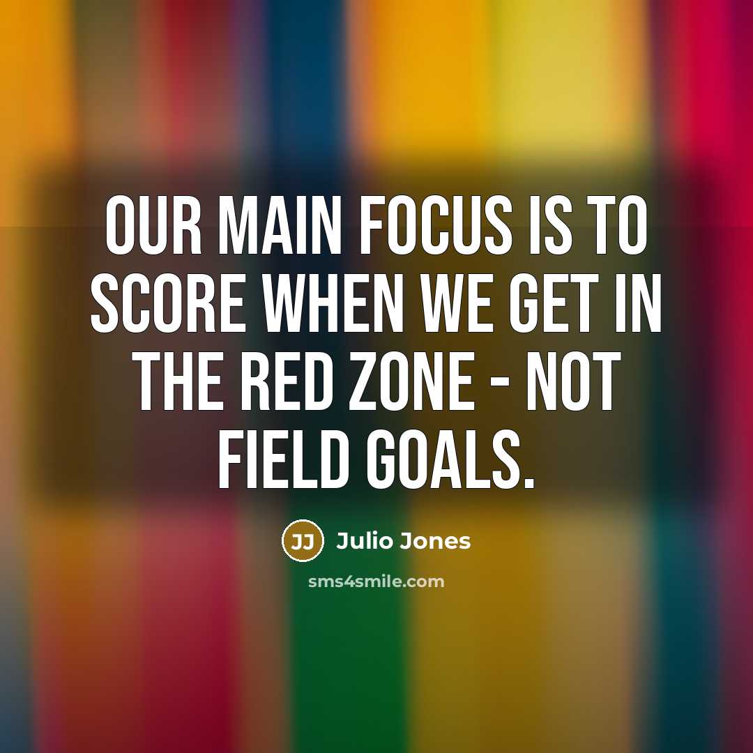 “Our main focus is to score when we get in…” quote by Julio Jones