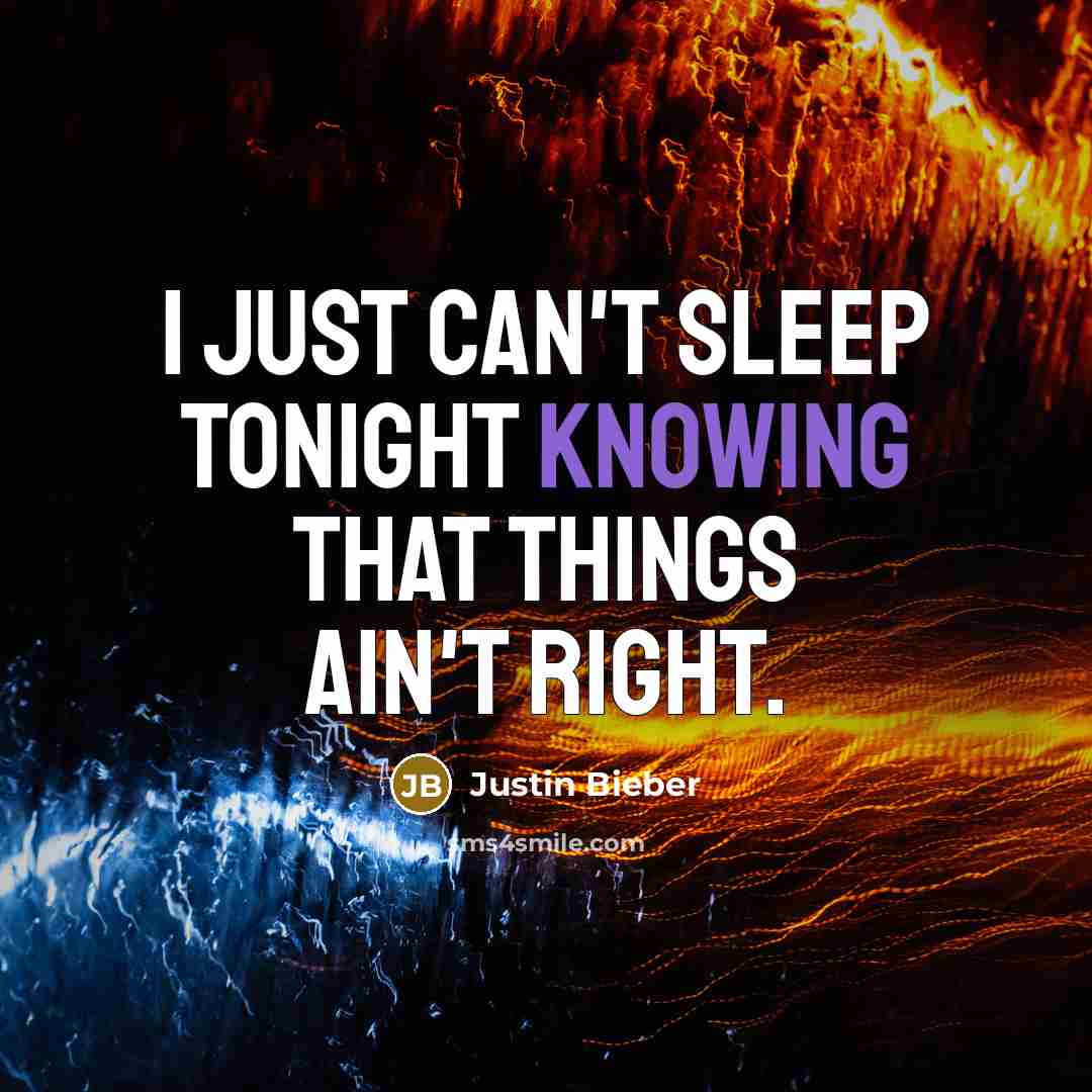 “I just can't sleep tonight knowing that things ain't right.…” quote by Justin Bieber