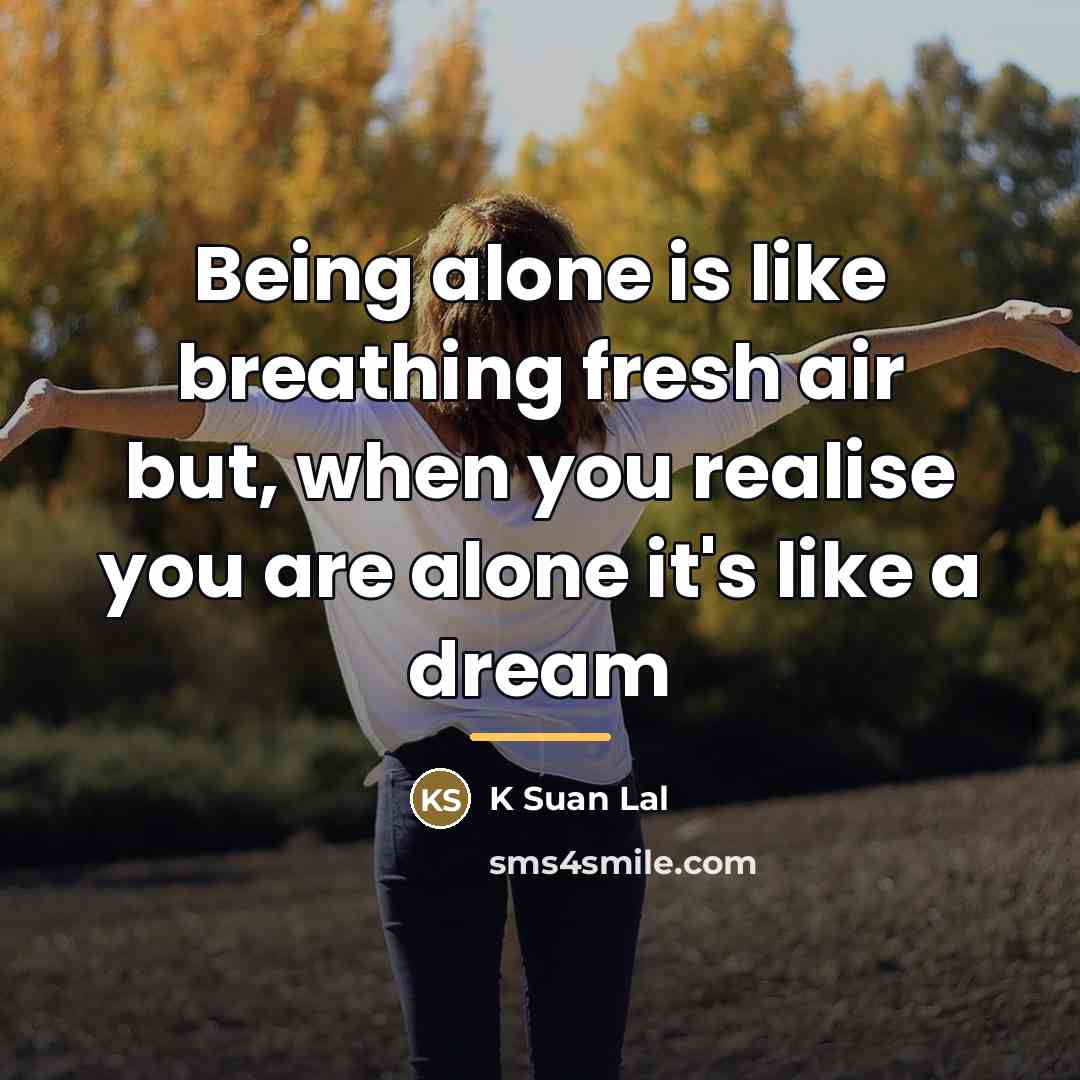 “Being alone is like breathing fresh air but, when you…” quote by K Suan Lal