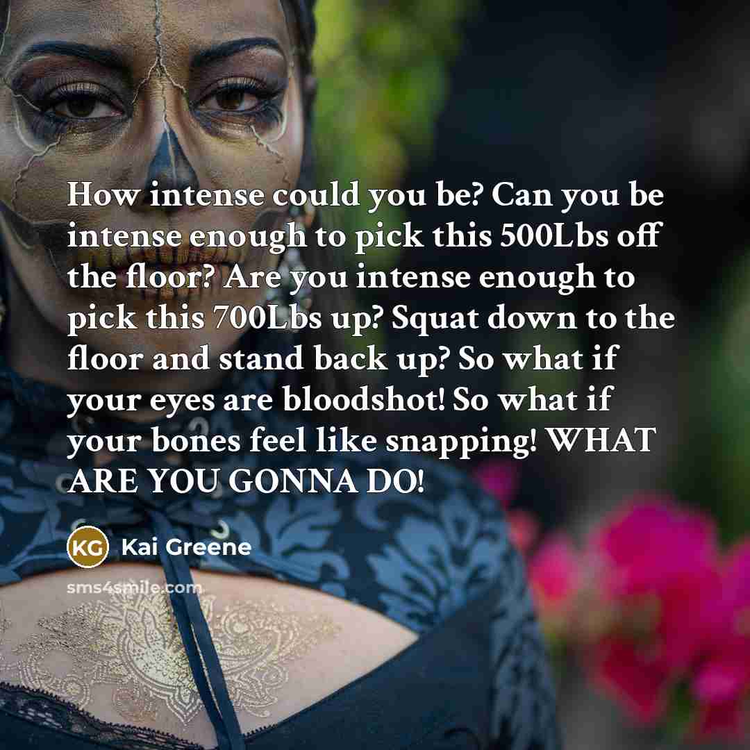 “How intense could you be? Can you be intense enough…” quote by Kai Greene