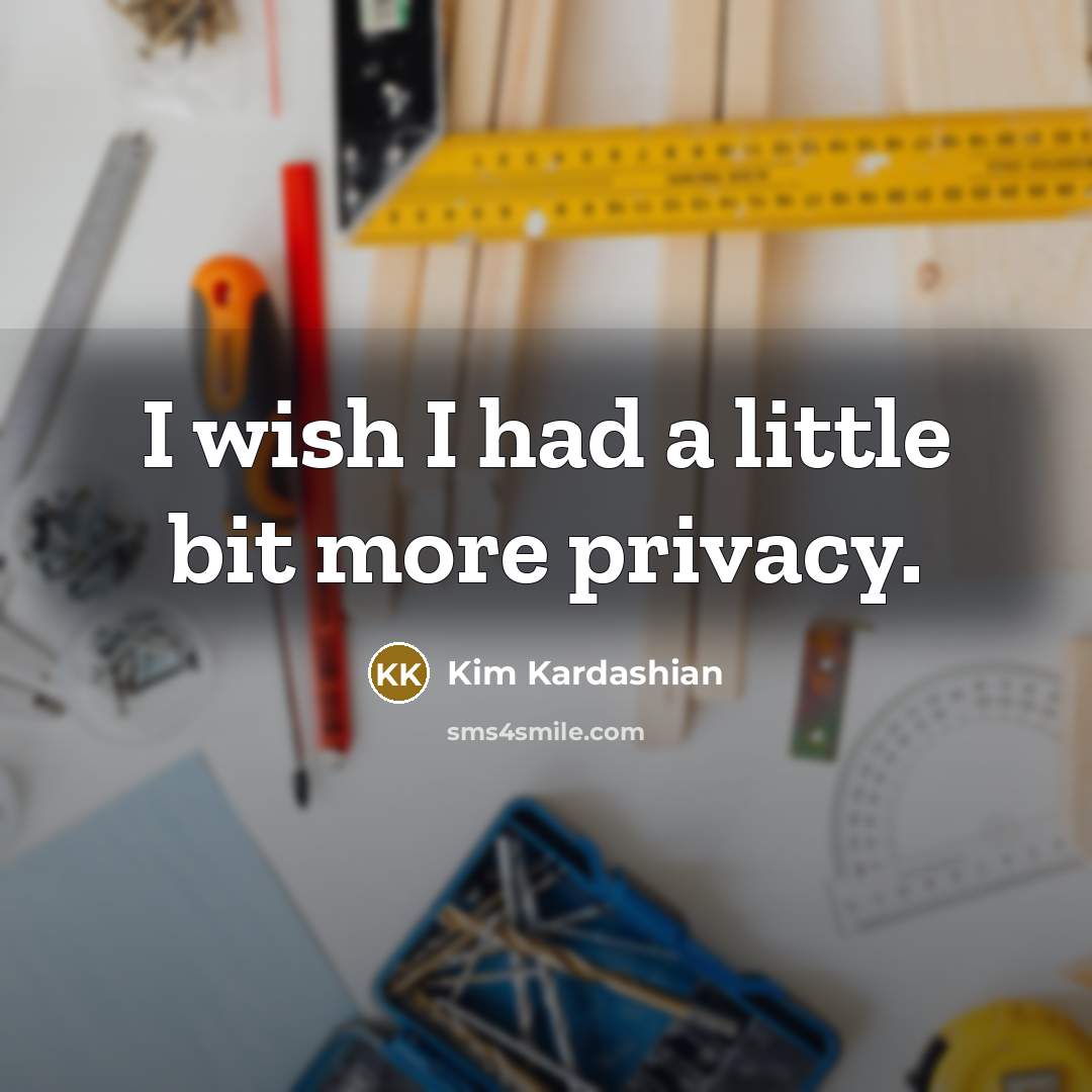 “I wish I had a little bit more privacy.…” quote by Kim Kardashian