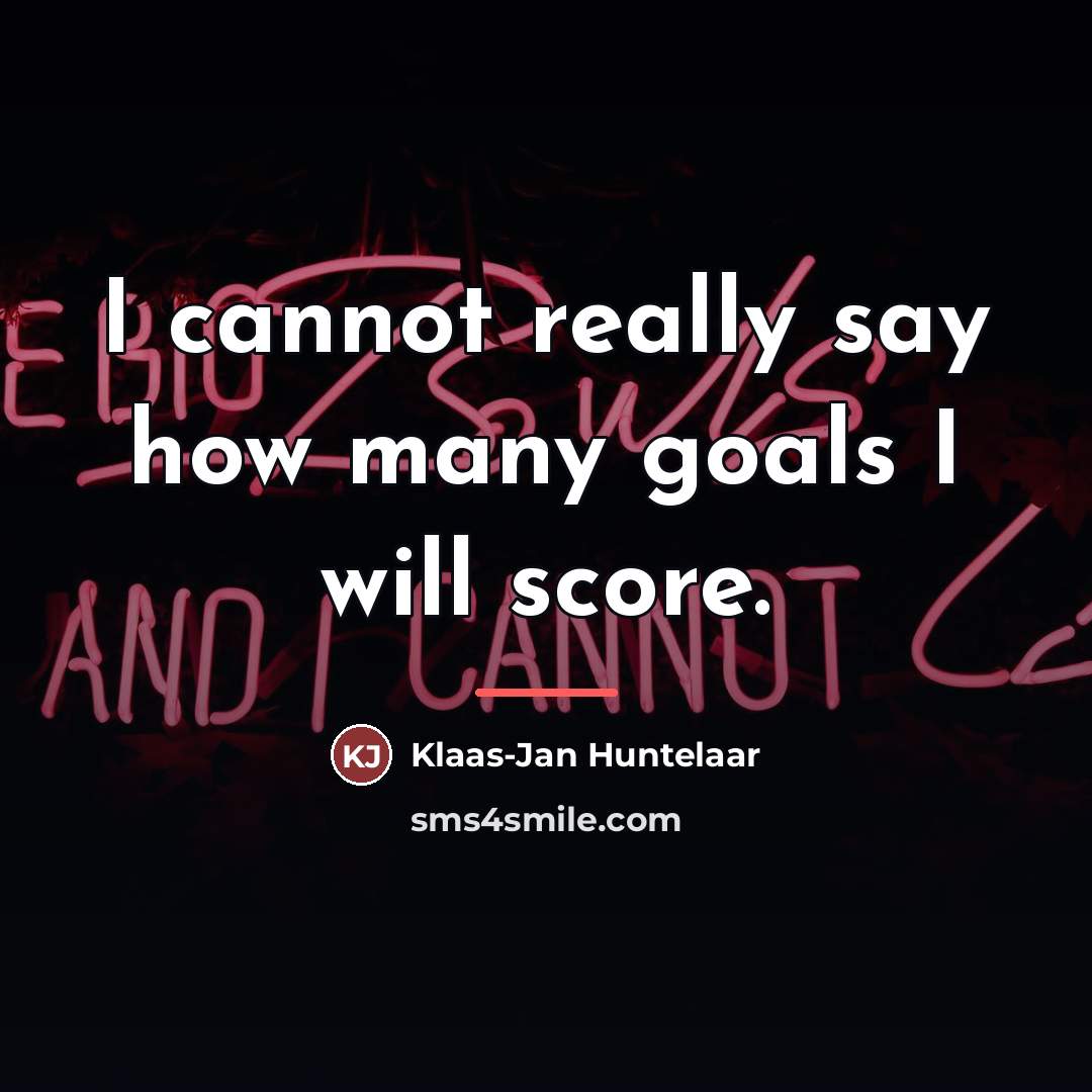 “I cannot really say how many goals I will score.…” quote by Klaas-Jan Huntelaar
