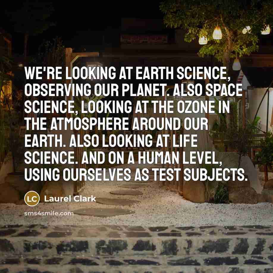 “We're looking at Earth science, observing our planet. Also space…” quote by Laurel Clark