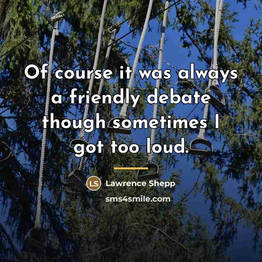 “Of course it was always a friendly debate though sometimes…” quote by Lawrence Shepp