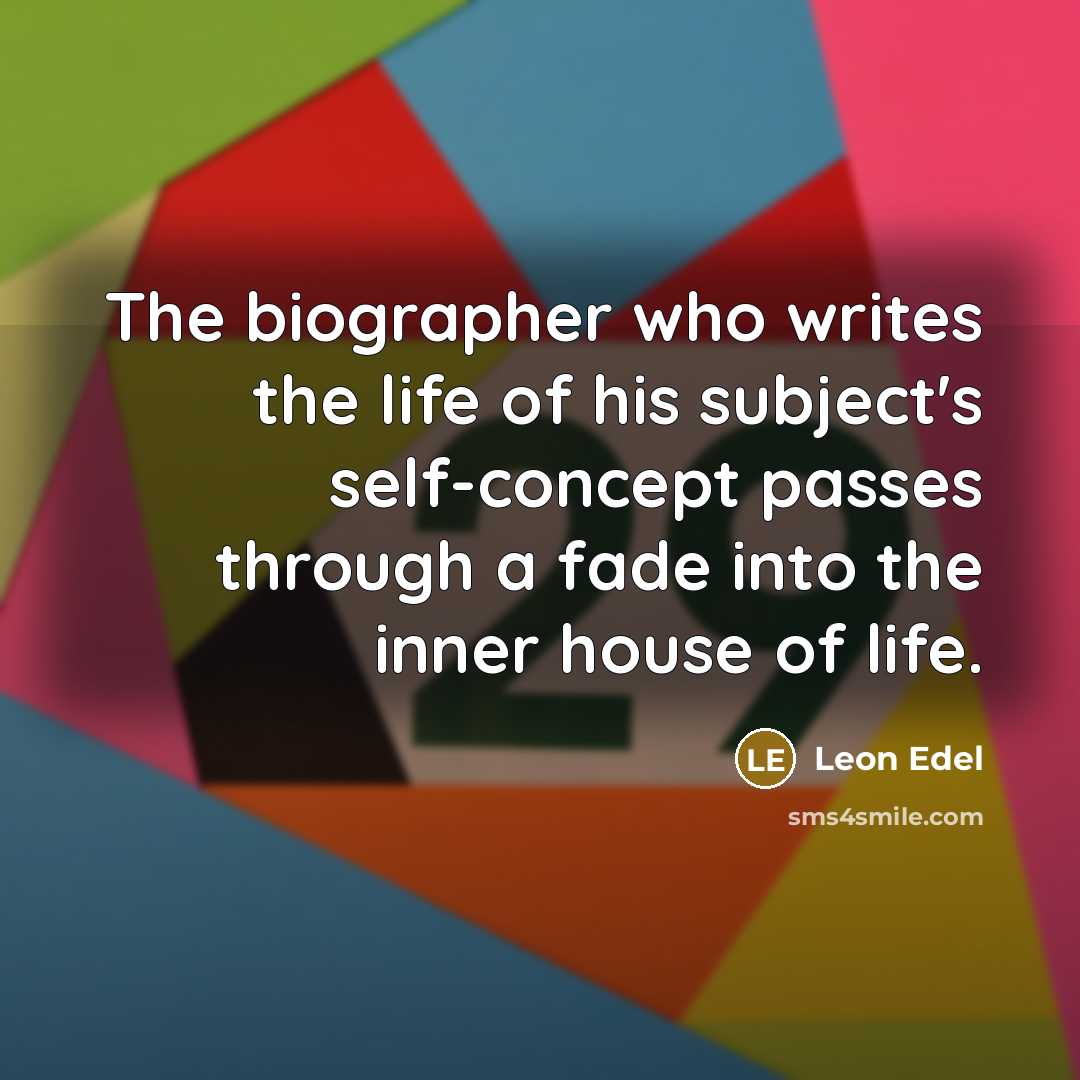 “The biographer who writes the life of his subject's self-concept…” quote by Leon Edel
