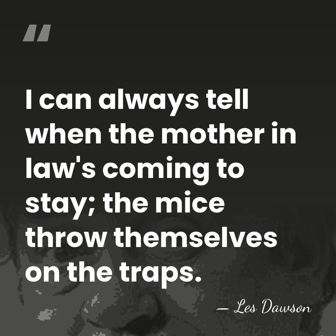 I can always tell when the mother in law's coming to stay;&hellip; - Les Dawson