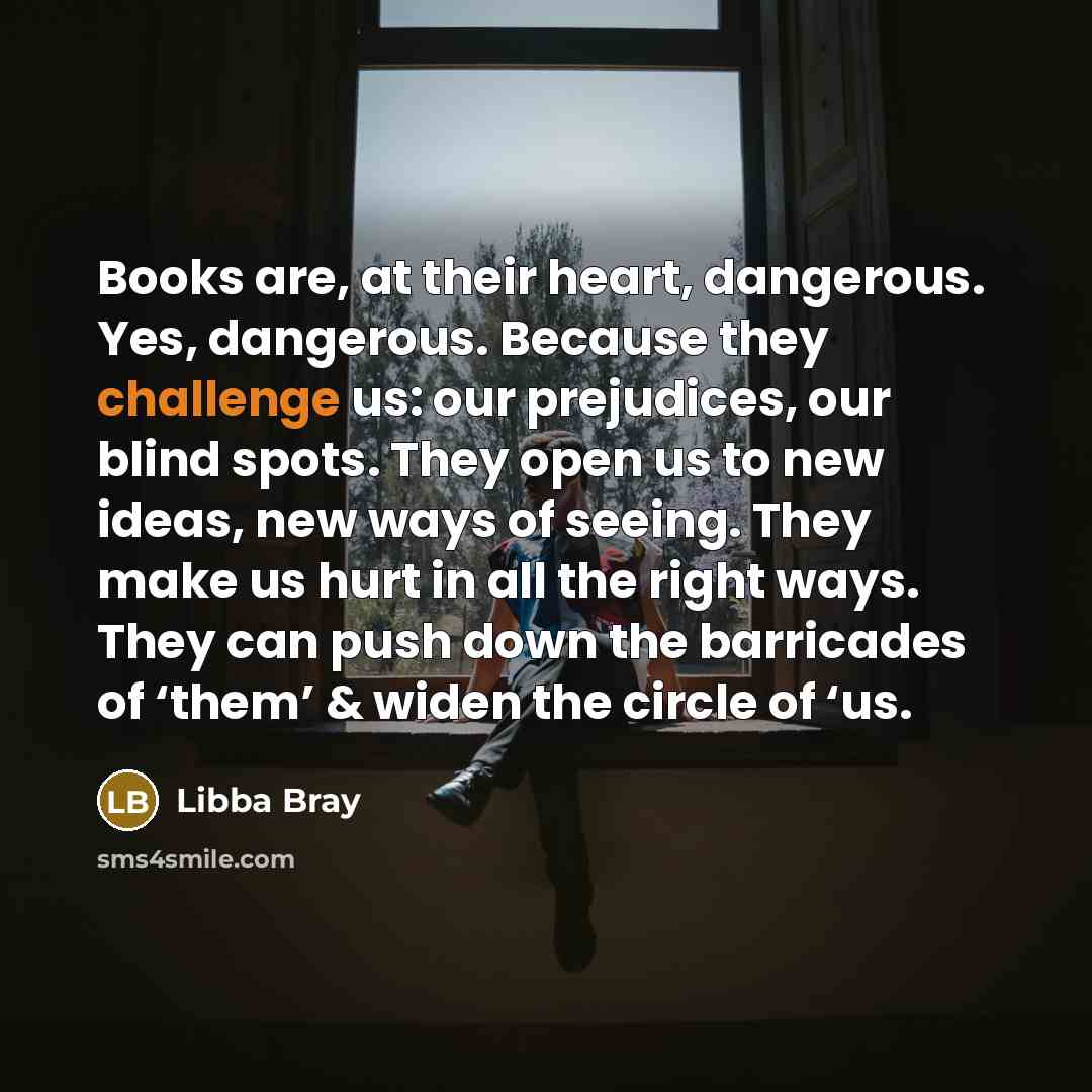 “Books are, at their heart, dangerous. Yes, dangerous. Because they…” quote by Libba Bray