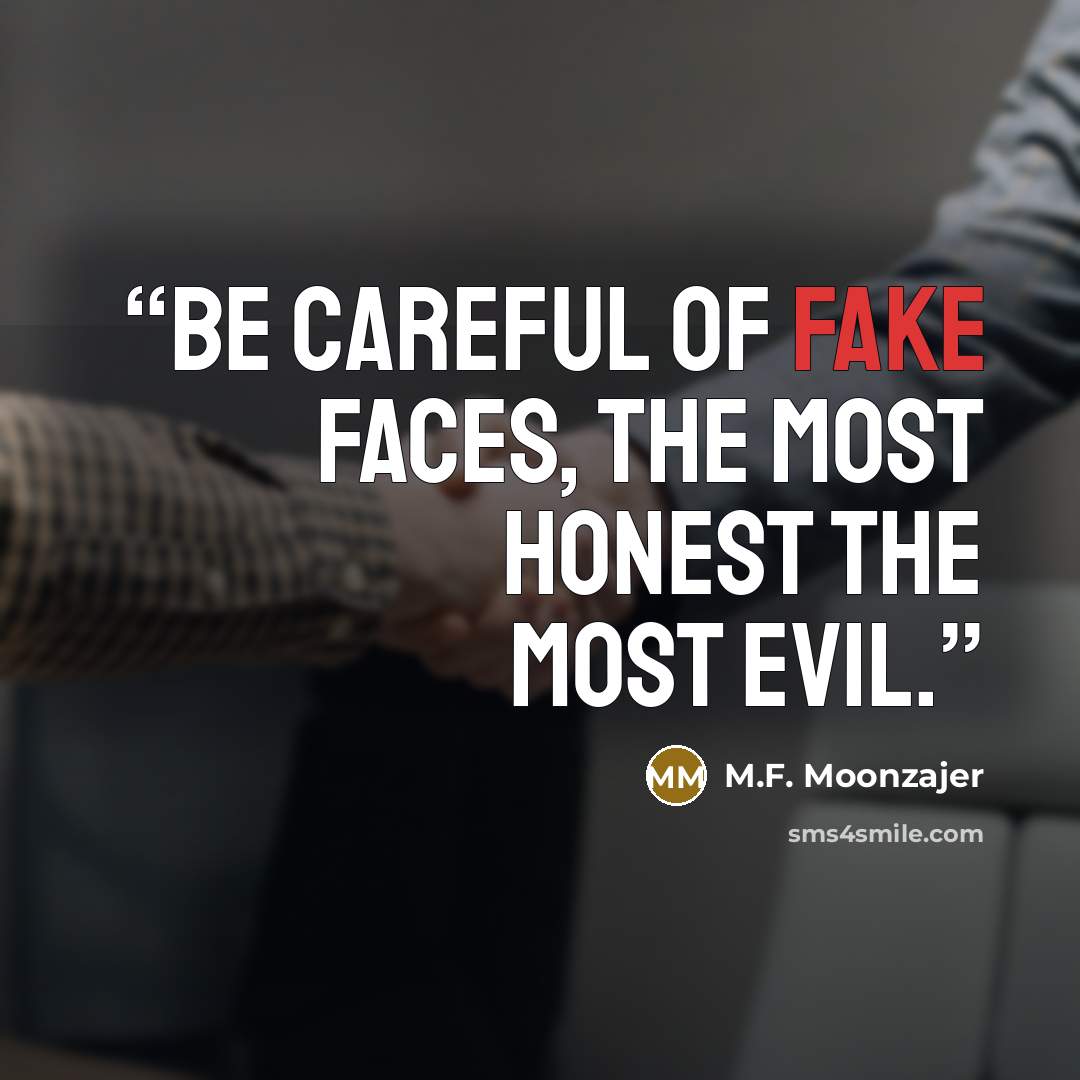 “Be careful of fake faces, the most honest the most evil.” quote by M.F. Moonzajer