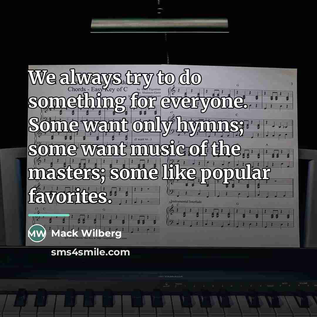 “We always try to do something for everyone. Some want…” quote by Mack Wilberg