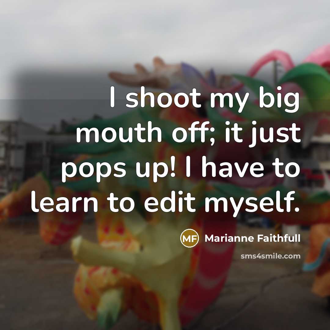 “I shoot my big mouth off; it just pops up!…” quote by Marianne Faithfull