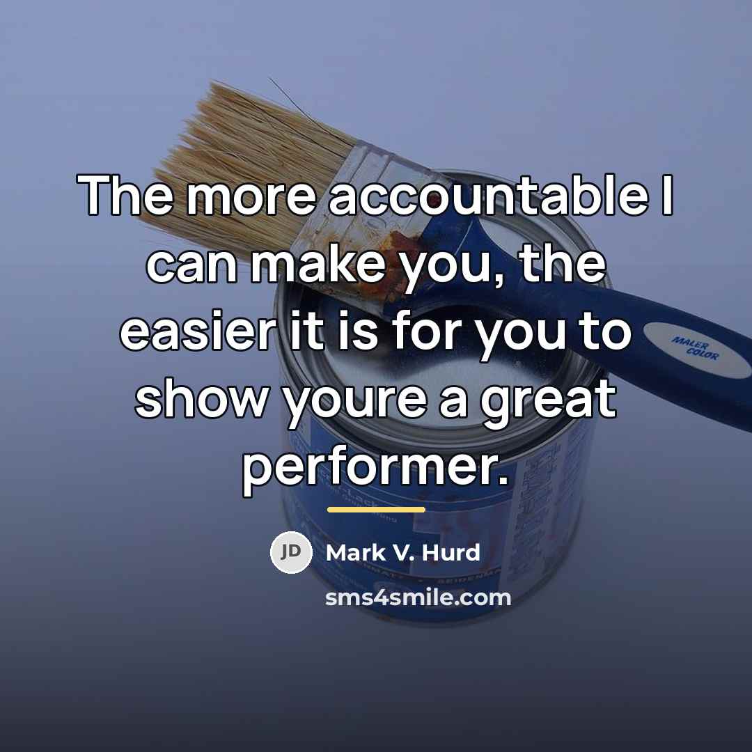 “The more accountable I can make you, the easier it…” quote by Mark V. Hurd