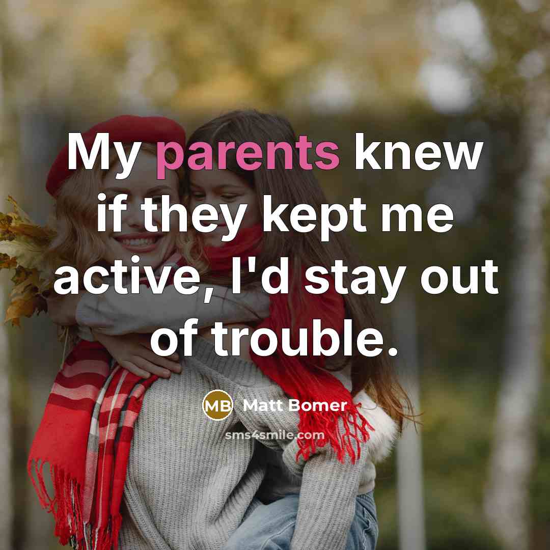 “My parents knew if they kept me active, I'd stay out of trouble.” quote by Matt Bomer