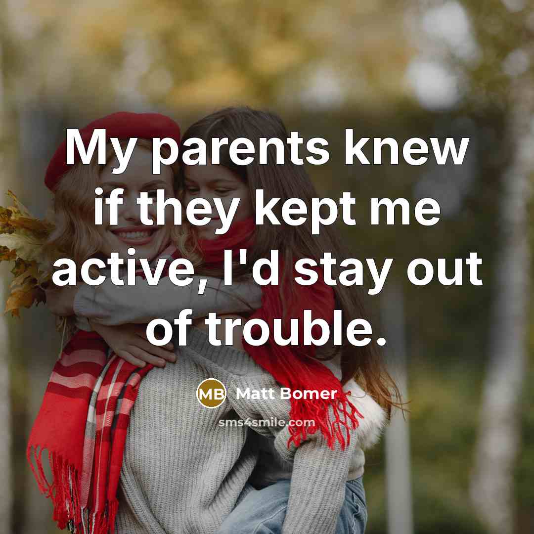 “My parents knew if they kept me active, I'd stay…” quote by Matt Bomer
