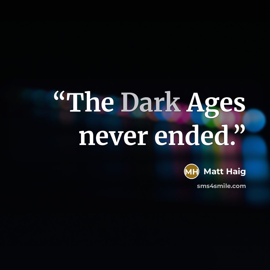 “The Dark Ages never ended.” quote by Matt Haig