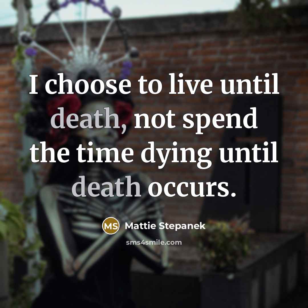 “I choose to live until death, not spend the time…” quote by Mattie Stepanek
