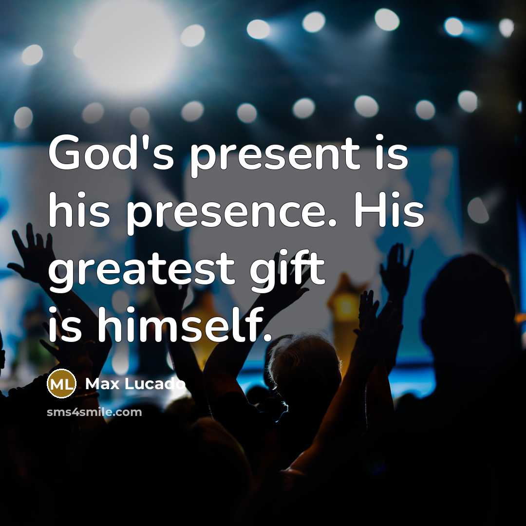 “God's present is his presence. His greatest gift is himself.…” quote by Max Lucado